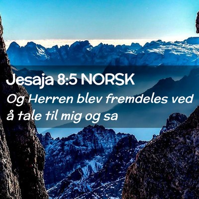 Picture 02 - Jesaja 8:5 NORSK - Og Herren blev fremdeles ved å tale til mig og - Bible Verse Picture