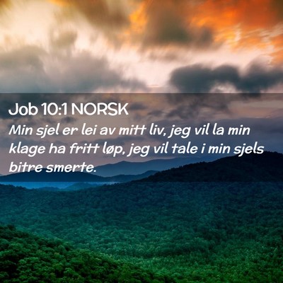 Picture 02 - Job 10:1 NORSK - Min sjel er lei av mitt liv, jeg vil la min klage - Bible Verse Picture
