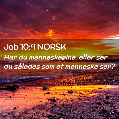 Picture 02 - Job 10:4 NORSK - Har du menneskeøine, eller ser du således som - Bible Verse Picture