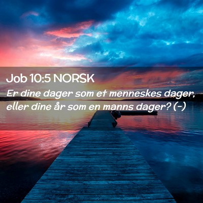 Picture 02 - Job 10:5 NORSK - Er dine dager som et menneskes dager, eller dine - Bible Verse Picture