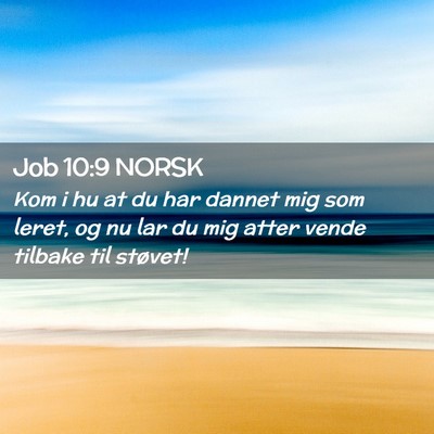 Picture 02 - Job 10:9 NORSK - Kom i hu at du har dannet mig som leret, og nu - Bible Verse Picture