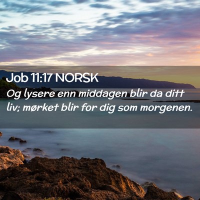 Picture 02 - Job 11:17 NORSK - Og lysere enn middagen blir da ditt liv; mørket - Bible Verse Picture