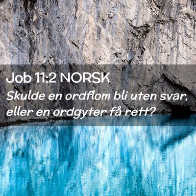 Picture 02 - Job 11:2 NORSK - Skulde en ordflom bli uten svar, eller en - Bible Verse Picture