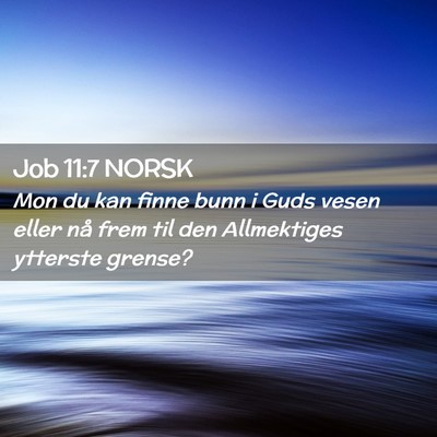 Picture 02 - Job 11:7 NORSK - Mon du kan finne bunn i Guds vesen eller nå frem - Bible Verse Picture