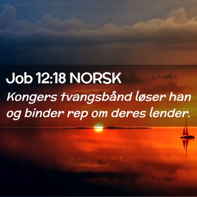 Picture 02 - Job 12:18 NORSK - Kongers tvangsbånd løser han og binder rep om - Bible Verse Picture