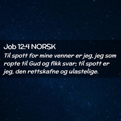 Picture 02 - Job 12:4 NORSK - Til spott for mine venner er jeg, jeg som ropte - Bible Verse Picture