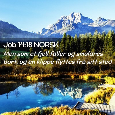 Picture 02 - Job 14:18 NORSK - Men som et fjell faller og smuldres bort, og en - Bible Verse Picture