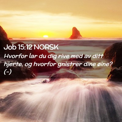 Picture 02 - Job 15:12 NORSK - Hvorfor lar du dig rive med av ditt hjerte, og - Bible Verse Picture