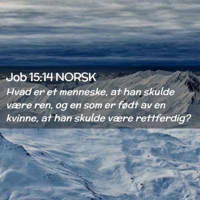 Picture 02 - Job 15:14 NORSK - Hvad er et menneske, at han skulde være ren, og - Bible Verse Picture