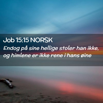 Picture 02 - Job 15:15 NORSK - Endog på sine hellige stoler han ikke, og - Bible Verse Picture