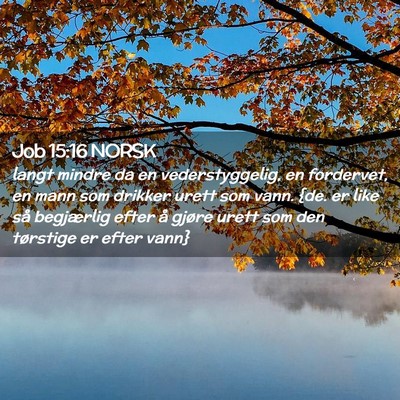 Picture 02 - Job 15:16 NORSK - langt mindre da en vederstyggelig, en fordervet, - Bible Verse Picture