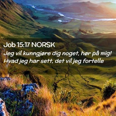 Picture 02 - Job 15:17 NORSK - Jeg vil kunngjøre dig noget, hør på mig! Hvad - Bible Verse Picture