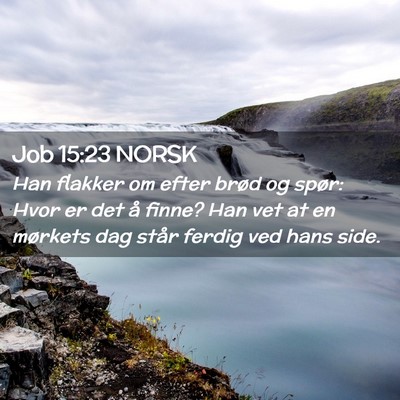 Picture 02 - Job 15:23 NORSK - Han flakker om efter brød og spør: Hvor er det - Bible Verse Picture