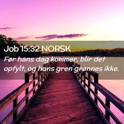 Picture 02 - Job 15:32 NORSK - Før hans dag kommer, blir det opfylt, og hans - Bible Verse Picture