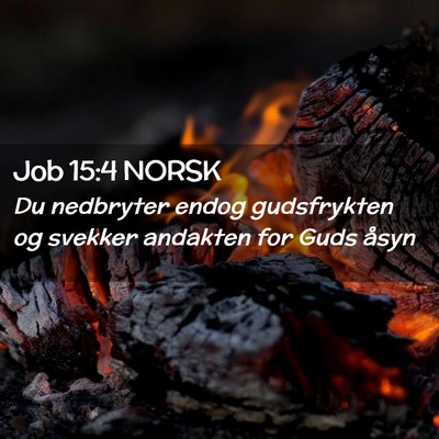 Picture 02 - Job 15:4 NORSK - Du nedbryter endog gudsfrykten og svekker - Bible Verse Picture