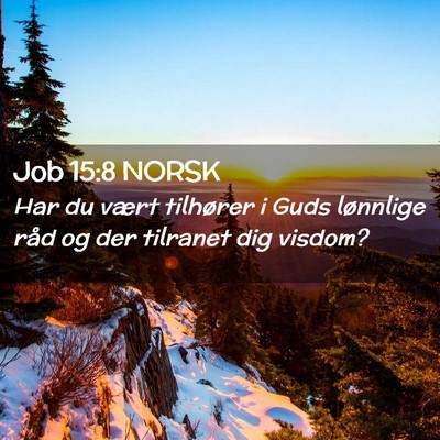 Picture 02 - Job 15:8 NORSK - Har du vært tilhører i Guds lønnlige råd og - Bible Verse Picture