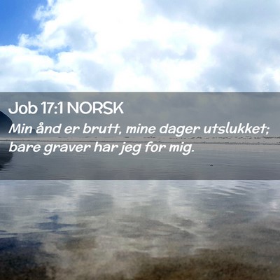 Picture 02 - Job 17:1 NORSK - Min ånd er brutt, mine dager utslukket; bare - Bible Verse Picture