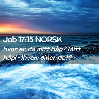 Picture 02 - Job 17:15 NORSK - hvor er da mitt håp? Mitt håp(-)hvem øiner - Bible Verse Picture