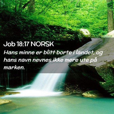 Picture 02 - Job 18:17 NORSK - Hans minne er blitt borte i landet, og hans navn - Bible Verse Picture