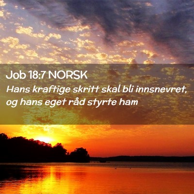 Picture 02 - Job 18:7 NORSK - Hans kraftige skritt skal bli innsnevret, og hans - Bible Verse Picture