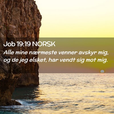 Picture 02 - Job 19:19 NORSK - Alle mine nærmeste venner avskyr mig, og de jeg - Bible Verse Picture