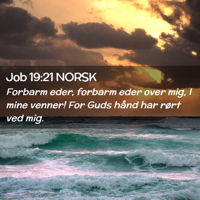 Picture 02 - Job 19:21 NORSK - Forbarm eder, forbarm eder over mig, I mine - Bible Verse Picture