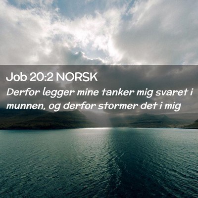 Picture 02 - Job 20:2 NORSK - Derfor legger mine tanker mig svaret i munnen, og - Bible Verse Picture