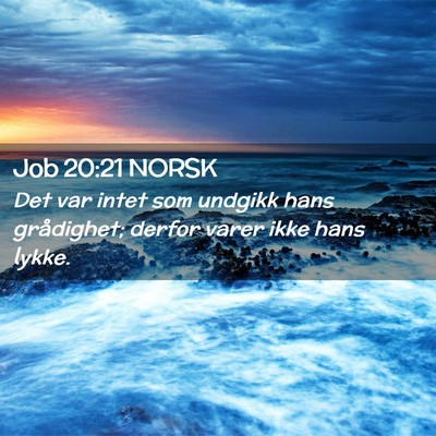 Picture 02 - Job 20:21 NORSK - Det var intet som undgikk hans grådighet; derfor - Bible Verse Picture
