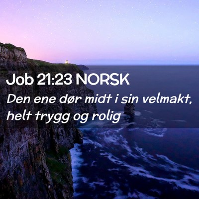 Picture 02 - Job 21:23 NORSK - Den ene dør midt i sin velmakt, helt trygg og - Bible Verse Picture