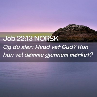 Picture 02 - Job 22:13 NORSK - Og du sier: Hvad vet Gud? Kan han vel dømme - Bible Verse Picture