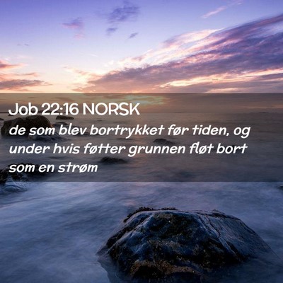 Picture 02 - Job 22:16 NORSK - de som blev bortrykket før tiden, og under hvis - Bible Verse Picture