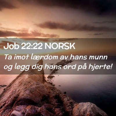 Picture 02 - Job 22:22 NORSK - Ta imot lærdom av hans munn og legg dig hans ord - Bible Verse Picture