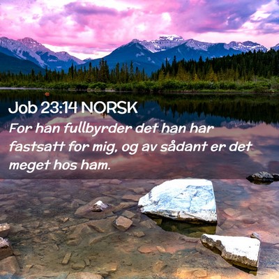 Picture 02 - Job 23:14 NORSK - For han fullbyrder det han har fastsatt for mig, - Bible Verse Picture