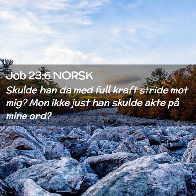 Picture 02 - Job 23:6 NORSK - Skulde han da med full kraft stride mot mig? Mon - Bible Verse Picture