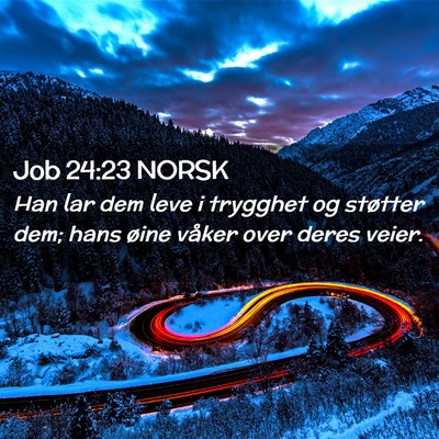 Picture 02 - Job 24:23 NORSK - Han lar dem leve i trygghet og støtter dem; hans - Bible Verse Picture