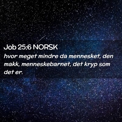 Picture 02 - Job 25:6 NORSK - hvor meget mindre da mennesket, den makk, - Bible Verse Picture