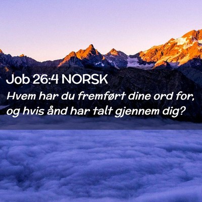 Picture 02 - Job 26:4 NORSK - Hvem har du fremført dine ord for, og hvis ånd - Bible Verse Picture