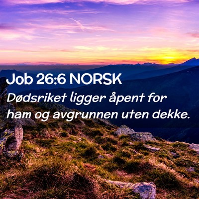 Picture 02 - Job 26:6 NORSK - Dødsriket ligger åpent for ham og avgrunnen - Bible Verse Picture
