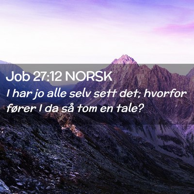 Picture 02 - Job 27:12 NORSK - I har jo alle selv sett det; hvorfor fører I da - Bible Verse Picture