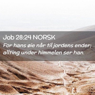 Picture 02 - Job 28:24 NORSK - For hans øie når til jordens ender; allting - Bible Verse Picture