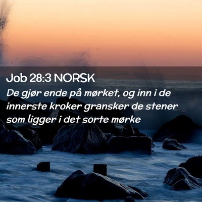 Picture 02 - Job 28:3 NORSK - De gjør ende på mørket, og inn i de innerste - Bible Verse Picture
