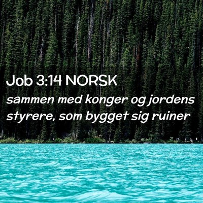 Picture 02 - Job 3:14 NORSK - sammen med konger og jordens styrere, som bygget - Bible Verse Picture