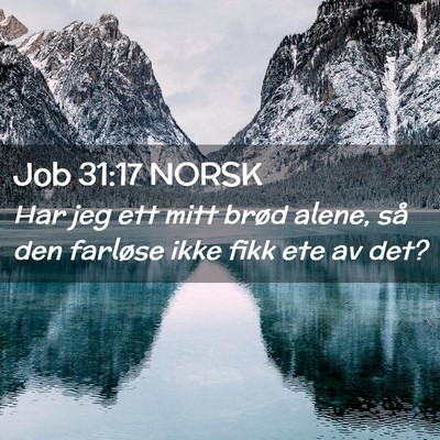 Picture 02 - Job 31:17 NORSK - Har jeg ett mitt brød alene, så den farløse - Bible Verse Picture