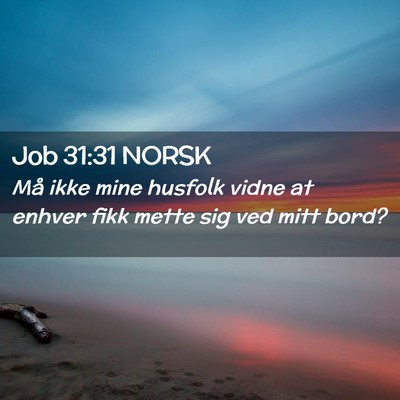 Picture 02 - Job 31:31 NORSK - Må ikke mine husfolk vidne at enhver fikk mette - Bible Verse Picture