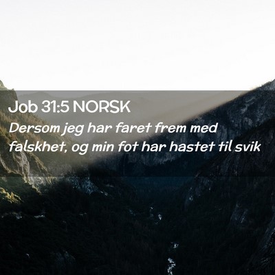 Picture 02 - Job 31:5 NORSK - Dersom jeg har faret frem med falskhet, og min - Bible Verse Picture