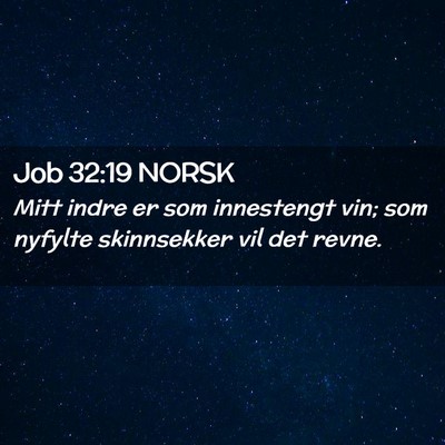 Picture 02 - Job 32:19 NORSK - Mitt indre er som innestengt vin; som nyfylte - Bible Verse Picture