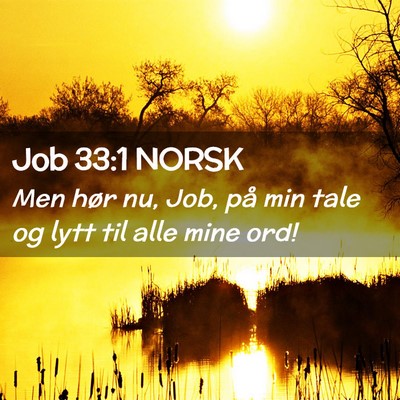 Picture 02 - Job 33:1 NORSK - Men hør nu, Job, på min tale og lytt til alle - Bible Verse Picture