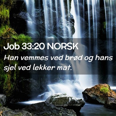 Picture 02 - Job 33:20 NORSK - Han vemmes ved brød og hans sjel ved lekker - Bible Verse Picture