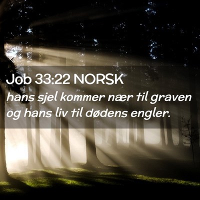 Picture 02 - Job 33:22 NORSK - hans sjel kommer nær til graven og hans liv til - Bible Verse Picture