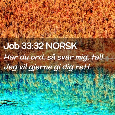 Picture 02 - Job 33:32 NORSK - Har du ord, så svar mig, tal! Jeg vil gjerne gi - Bible Verse Picture